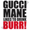 Gucci Mane likes to drink Burr 